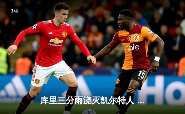 库里三分雨浇灭凯尔特人 勇士客场逆转夺赛点 - 3