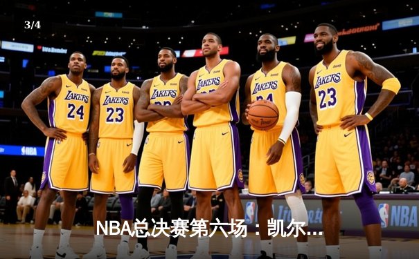 NBA总决赛第六场：凯尔特人绝地反击，塔图姆砍下34分率队拖入抢七 - 3