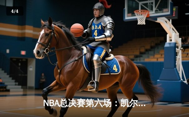 NBA总决赛第六场：凯尔特人绝地反击，塔图姆砍下34分率队拖入抢七 - 4