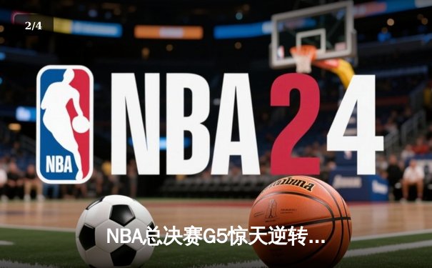 NBA总决赛G5惊天逆转：凯尔特人末节发力擒勇士，塔图姆26+10+6主宰决胜时刻 - 2