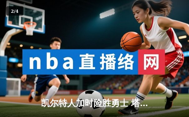 凯尔特人加时险胜勇士 塔图姆44分创赛季新高 - 2