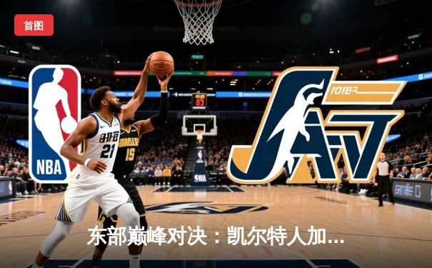 东部巅峰对决：凯尔特人加时险胜雄鹿，塔图姆狂砍40分捍卫主场